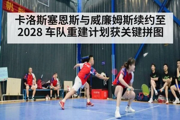 卡洛斯塞恩斯与威廉姆斯续约至2028 车队重建计划获关键拼图